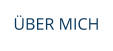 ÜBER MICH