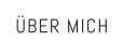ÜBER MICH
