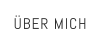 ÜBER MICH