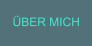 ÜBER MICH